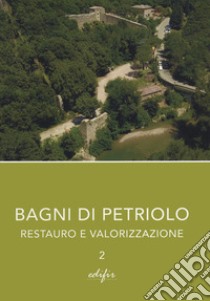 Bagni di Petriolo. Restauro e valorizzazione. Vol. 2 libro di Paolella A. (cur.)