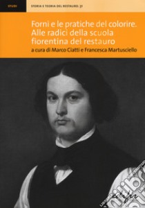 Forni e le pratiche del colorire. Alle radici della scuola fiorentina del restauro libro di Ciatti M. (cur.); Martusciello F. (cur.)