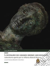 Il restauro dei grandi bronzi archeologici. Laboratorio aperto per la Vittoria Alata di Brescia libro di Morandini F. (cur.); Patera A. (cur.)