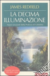 La decima illuminazione. Nuovi orizzonti della profezia di Celestino libro di Redfield James