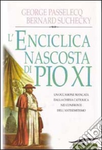 L'enciclica nascosta di Pio XI. Un'occasione mancata dalla Chiesa cattolica nei confronti dell'antisemitismo libro di Passelecq Georges; Suchecky Bernard