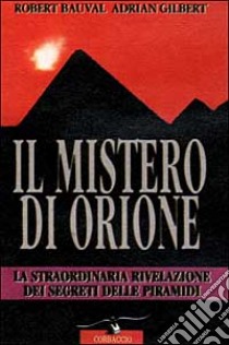 Il mistero di Orione. Alla scoperta dei segreti delle piramidi libro di Bauval Robert - Gilbert Adrian G.