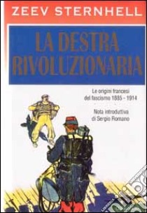 La destra rivoluzionaria. Le origini francesi del fascismo 1885-1914 libro di STERNHELL ZEEV