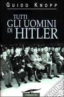 Tutti gli uomini di Hitler libro di Knopp Guido