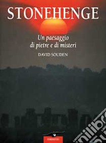 Stonehenge. Un paesaggio di pietre e di misteri libro di SOUDEN DAVID