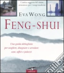 Feng shui. L'antica saggezza del vivere armonioso per i tempi moderni libro di Wong Eva