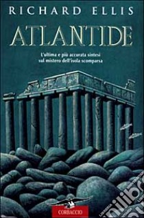 Atlantide. L'ultima e più accurata sintesi sul mistero dell'isola scomparsa libro di Ellis Richard