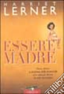 Essere madre. Gioie, dolori e sorprese della maternità libro di Lerner Harriet