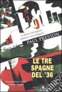 Le tre Spagne del '36. La guerra civile spagnola attraverso i suoi protagonisti libro di Preston Paul