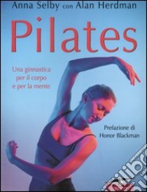 Pilates. Una ginnastica per il corpo e per la mente libro di Selby Anna - Herdman Alan