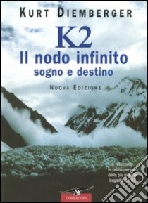 K2 il nodo infinito. Sogno e destino libro di Diemberger Kurt