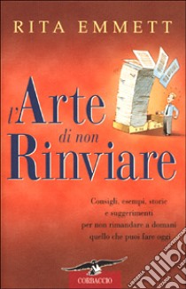 L'arte di non rinviare libro di Emmett Rita