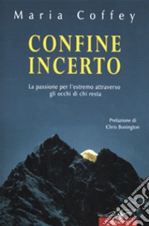 Confine incerto. La passione per l'estremo attraverso gli occhi di chi resta libro di Coffey Maria