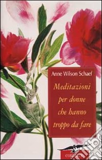 Meditazioni per donne che hanno troppo da fare libro di Wilson Schaef Anne