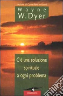 C'è una soluzione spirituale a ogni problema libro di Dyer Wayne W.