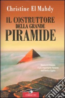 Il costruttore della grande piramide. Storia di Cheope, il più importante faraone dell'antico Egitto libro di El Mahdy Christine