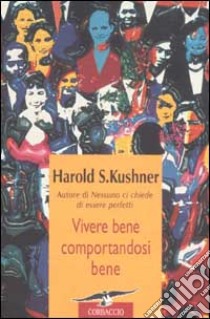 Vivere bene comportandosi bene libro di Kushner Harold S.