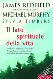 Il lato spirituale della vita libro di Redfield James; Murphy Michael; Timbers Sylvia