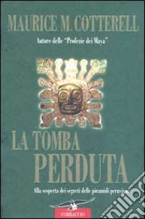 La tomba perduta. Alla scoperta dei segreti delle piramidi peruviane libro di Cotterell Maurice M.