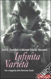 Infinita varietà. Vita e leggenda della marchesa Casati libro di Ryersson Scott D.; Yaccarino Michael O.