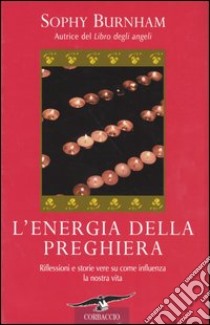 L'energia della preghiera. Riflessioni e storie vere su come influenza la nostra vita libro di Burnham Sophy