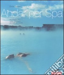 Andar per Spa. Un viaggio tra i centri benessere più belli del mondo libro di Napier Eloise