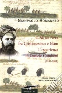 L'Africa Nera fra Cristianesimo e Islam. L'esperienza di Daniele Comboni (1831-1881) libro di Romanato Gianpaolo