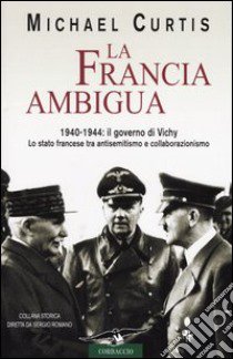 La Francia ambigua. 1940-1944: il governo di Vichy libro di Curtis Michael