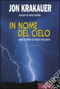 In nome del cielo. Una storia di fede violenta libro di Krakauer Jon