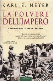 La polvere dell'impero. Il «grande gioco» in Asia centrale libro di Meyer Karl E.