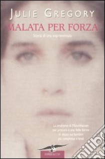 Malata per forza. Storia di una sopravvissuta libro di Gregory Julie