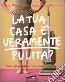 La tua casa è veramente pulita? libro di Woodburn Kim - MacKenzie Aggie