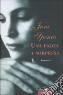 Una figlia a sorpresa libro di Spence June