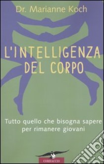 L'intelligenza del corpo. Tutto quello che bisogna sapere per rimanere giovani libro di Koch Marianne