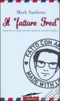 Il «fattore Fred». Come fare in modo speciale anche la cosa più semplice libro di Sanborn Mark