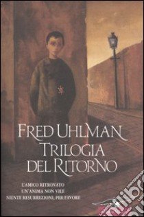 Trilogia del ritorno: L'amico ritrovato-Un'anima non vile-Niente resurrezioni, per favore libro di Uhlman Fred