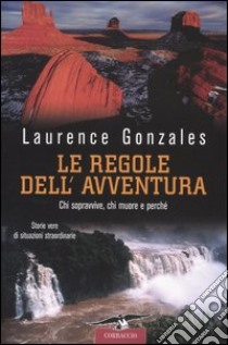 Le regole dell'avventura. Chi sopravvive, chi muore e perché libro di Gonzales Laurence