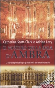 Il mistero della sala d'ambra libro di Scott-Clark Catherine - Levy Adrian