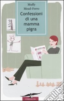 Confessioni di una mamma pigra libro di Mead-Ferro Muffy