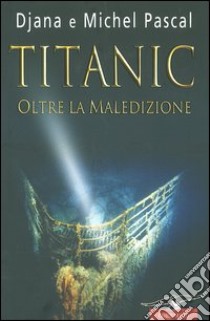 Titanic. Oltre la maledizione libro di Pascal Diana - Pascal Michel