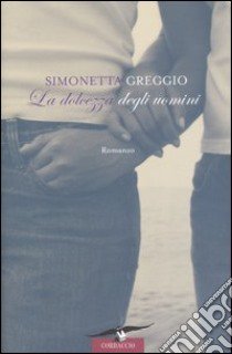 La dolcezza degli uomini libro di Greggio Simonetta