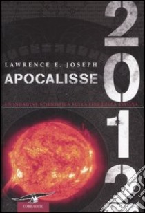 Apocalisse 2012. Un'indagine scientifica sulla fine della civiltà libro di Joseph Lawrence E.