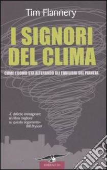 I signori del clima. Come l'uomo sta alterando gli equilibri del pianeta libro di Flannery Tim