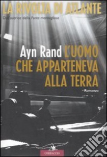 L'uomo che apparteneva alla terra. La rivolta di Atlante libro di Rand Ayn