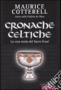 Cronache celtiche. La vera storia del Sacro Graal libro di Cotterell Maurice M.