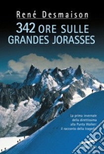 342 ore sulle Grandes Jorasses libro di Desmaison René