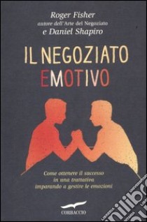 Il negoziato emotivo libro di Fisher Roger; Shapiro Daniel