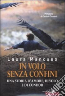 In volo senza confini. Una storia d'amore, di volo e di condor libro di Mancuso Laura