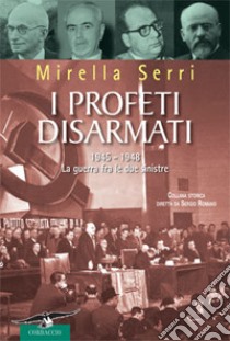 I profeti disarmati. 1945-1948, la guerra fra le due sinistre libro di Serri Mirella