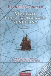 Memorie di un cartografo veneziano libro di Ongaro Francesco